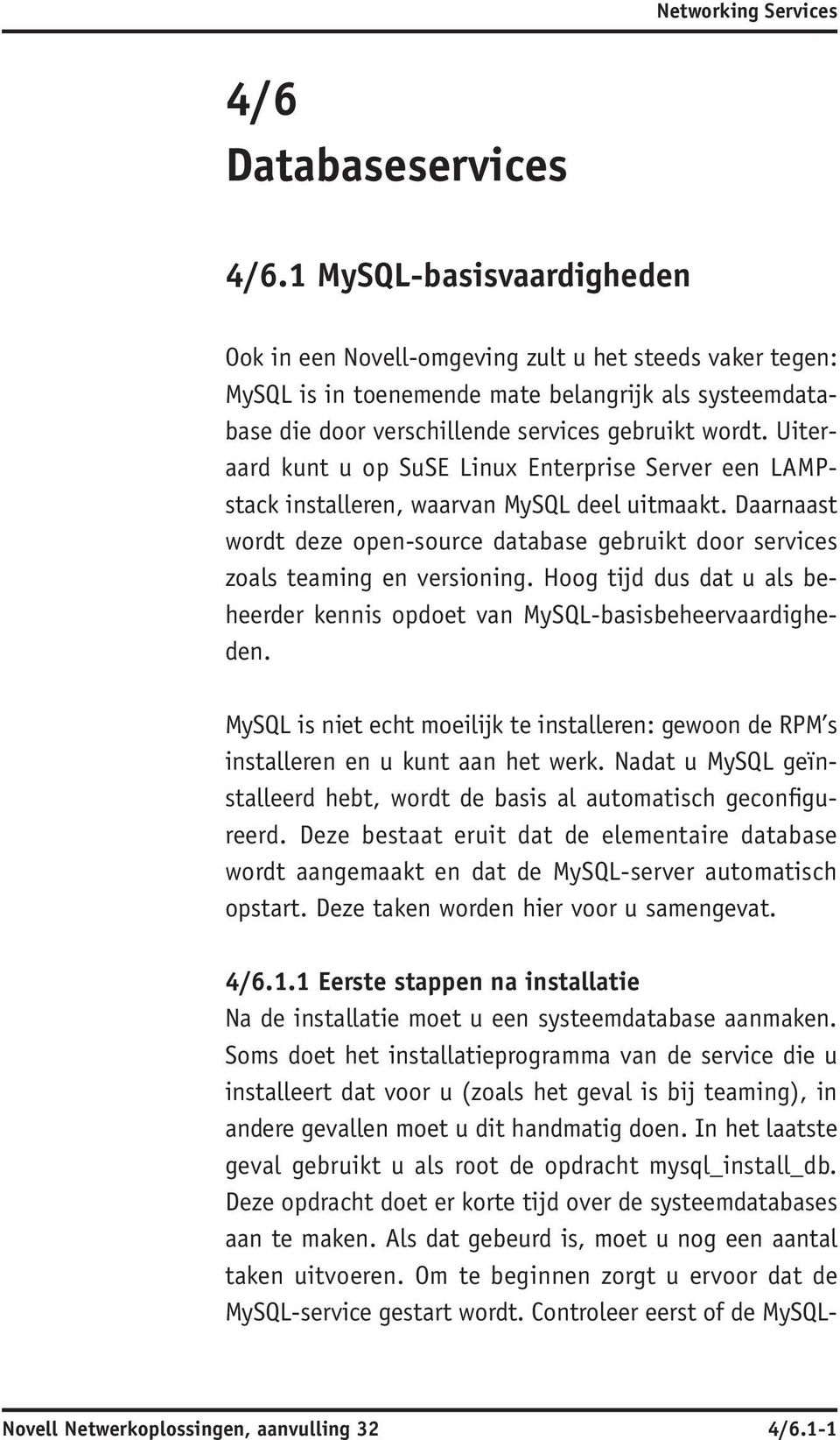 Uiteraard kunt u op SuSE Linux Enterprise Server een LAMP - stack installeren, waarvan My SQL deel uitmaakt.