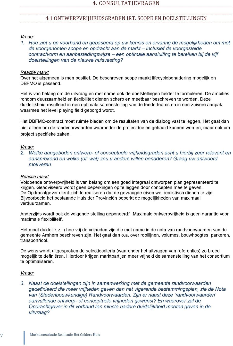 optimale aansluiting te bereiken bij de vijf doelstellingen van de nieuwe huisvesting? Over het algemeen is men positief. De beschreven scope maakt lifecyclebenadering mogelijk en DBFMO is passend.