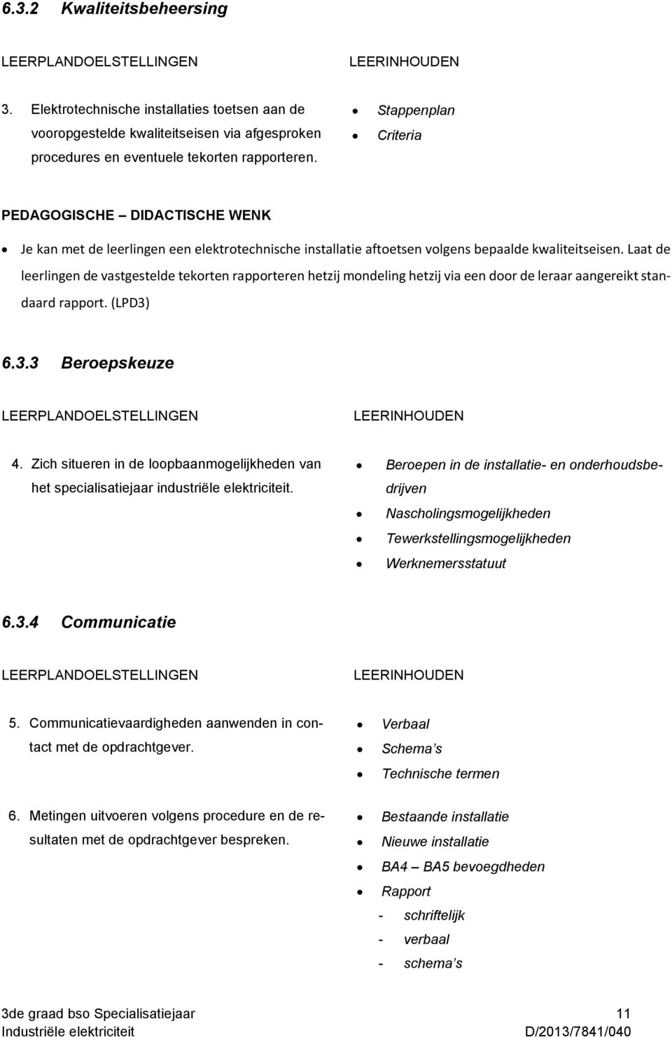 Stappenplan Criteria PEDAGOGISCHE DIDACTISCHE WENK Je kan met de leerlingen een elektrotechnische installatie aftoetsen volgens bepaalde kwaliteitseisen.