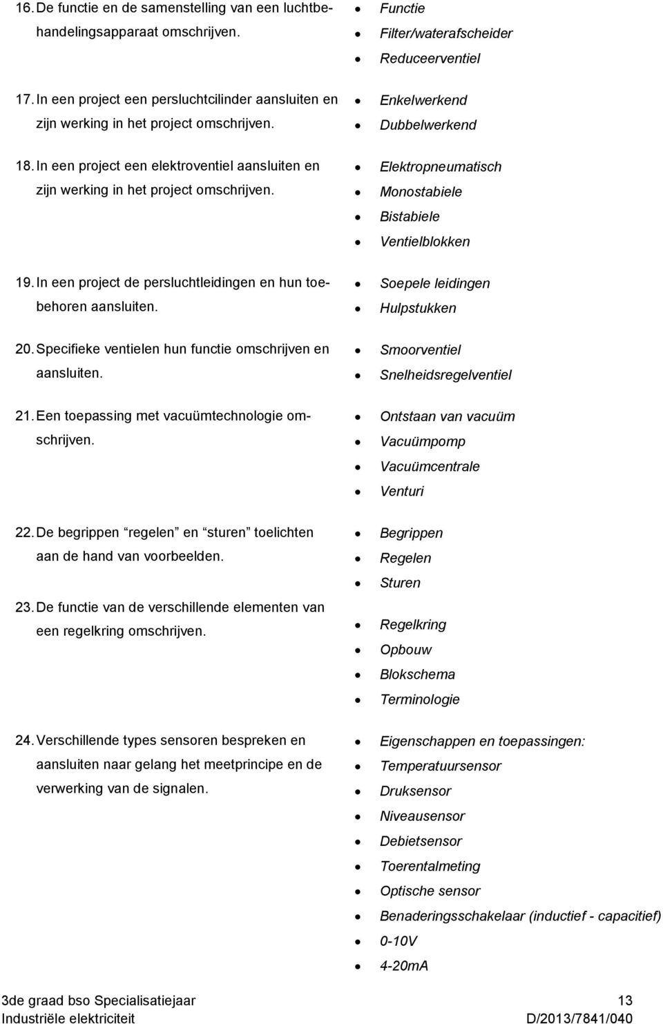 In een project een elektroventiel aansluiten en zijn werking in het project omschrijven. Elektropneumatisch Monostabiele Bistabiele Ventielblokken 19.