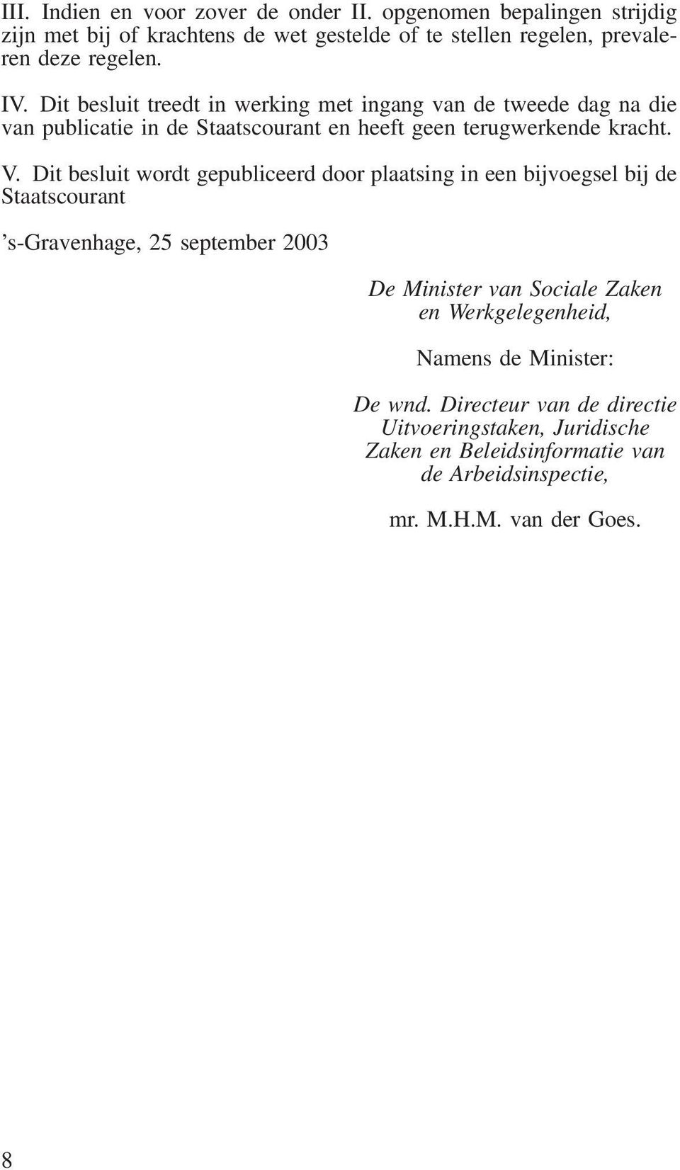 Dit besluit wordt gepubliceerd door plaatsing in een bijvoegsel bij de Staatscourant s-gravenhage, 25 september 2003 De Minister van Sociale Zaken en