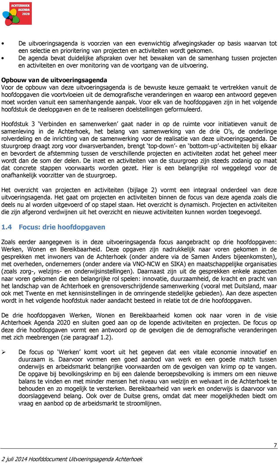 Opbouw van de uitvoeringsagenda Voor de opbouw van deze uitvoeringsagenda is de bewuste keuze gemaakt te vertrekken vanuit de hoofdopgaven die voortvloeien uit de demografische veranderingen en