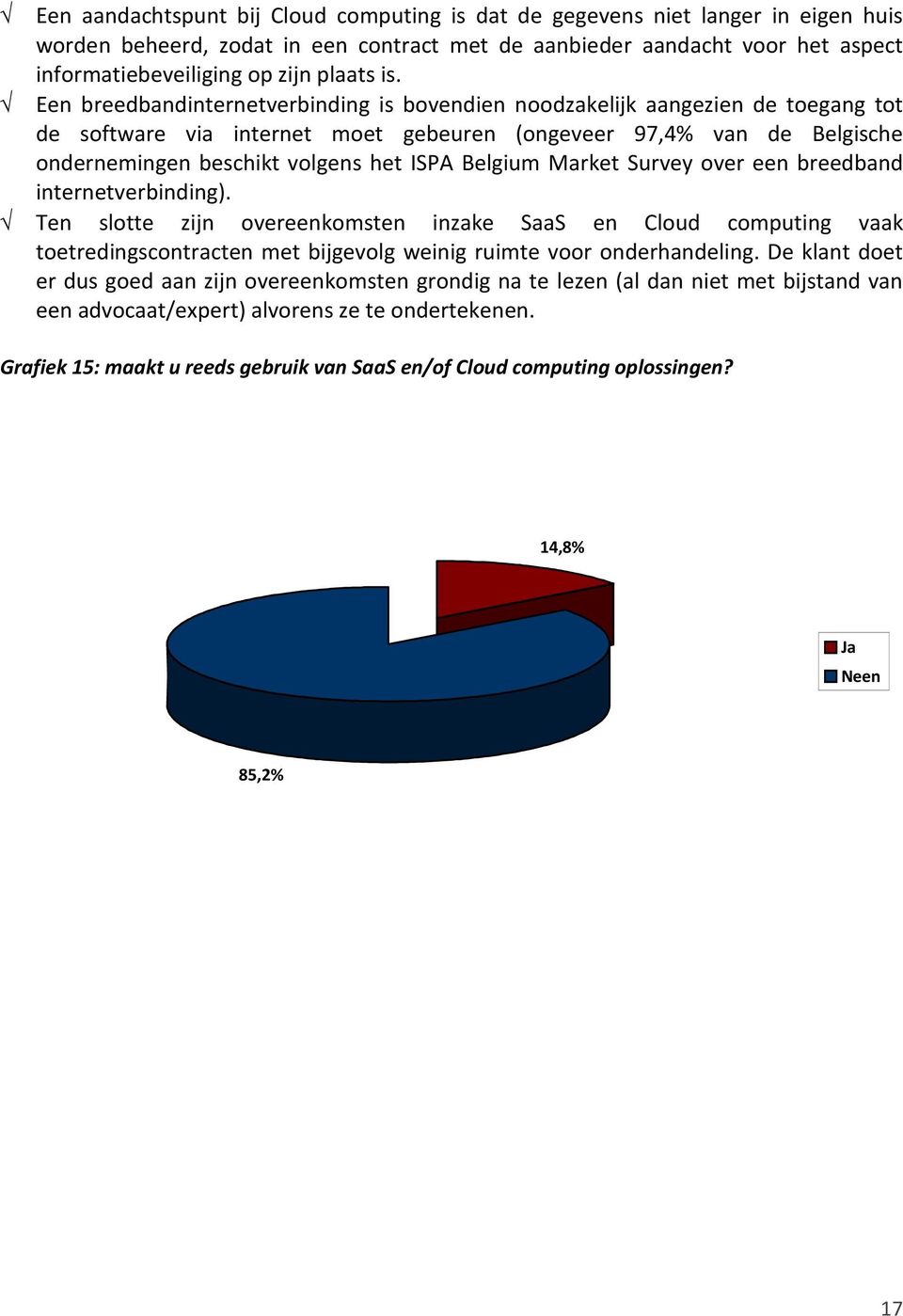 Belgium Market Survey over een breedband internetverbinding). Ten slotte zijn overeenkomsten inzake SaaS en Cloud computing vaak toetredingscontracten met bijgevolg weinig ruimte voor onderhandeling.