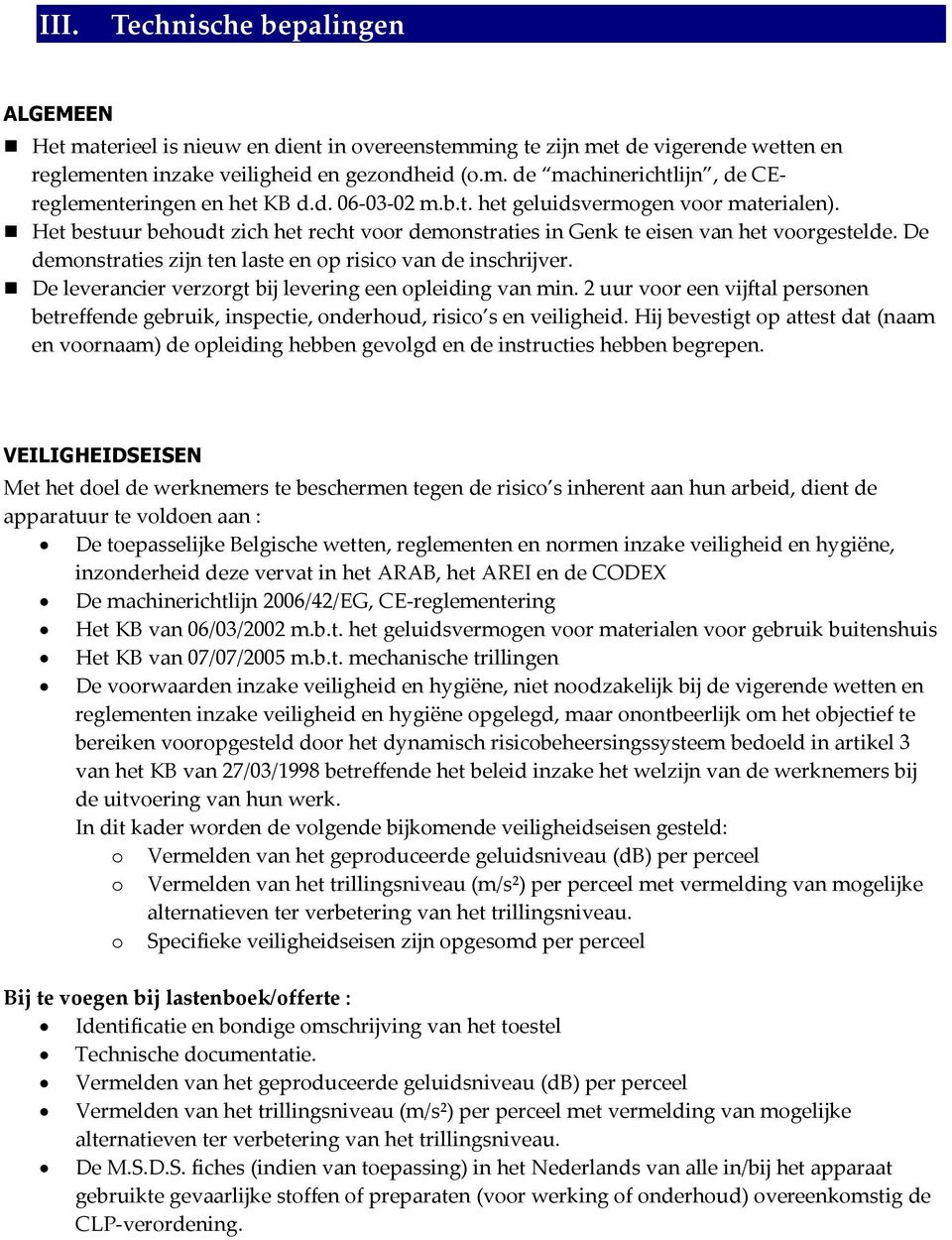 De demonstraties zijn ten laste en op risico van de inschrijver. De leverancier verzorgt bij levering een opleiding van min.