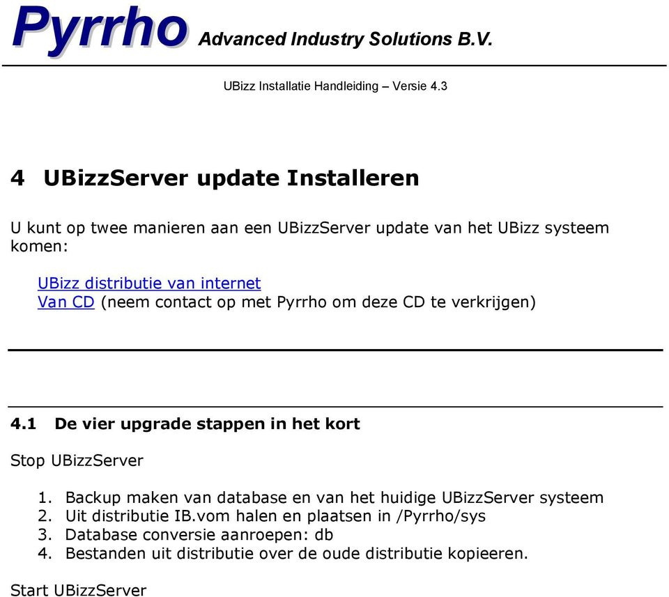 1 De vier upgrade stappen in het kort Stop UBizzServer 1. Backup maken van database en van het huidige UBizzServer systeem 2.