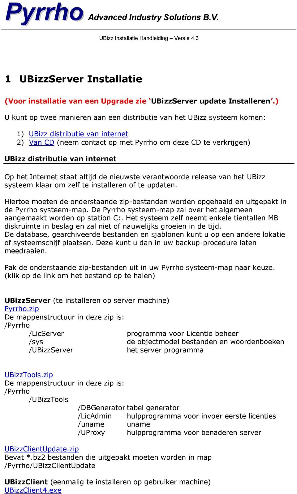 internet Op het Internet staat altijd de nieuwste verantwoorde release van het UBizz systeem klaar om zelf te installeren of te updaten.