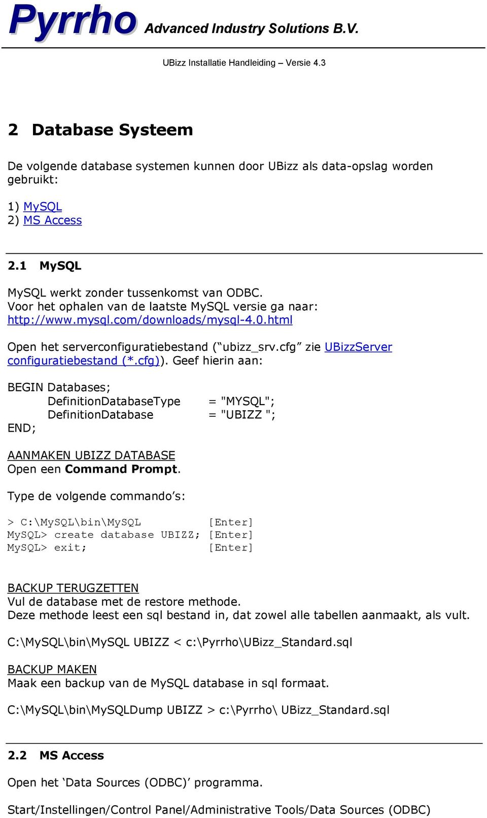 Geef hierin aan: BEGIN Databases; DefinitionDatabaseType = "MYSQL"; DefinitionDatabase = "UBIZZ "; AANMAKEN UBIZZ DATABASE Open een Command Prompt.