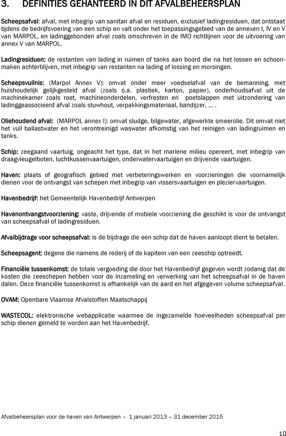 Ladingresiduen: de restanten van lading in ruimen of tanks aan boord die na het lossen en schoonmaken achterblijven, met inbegrip van restanten na lading of lossing en morsingen.