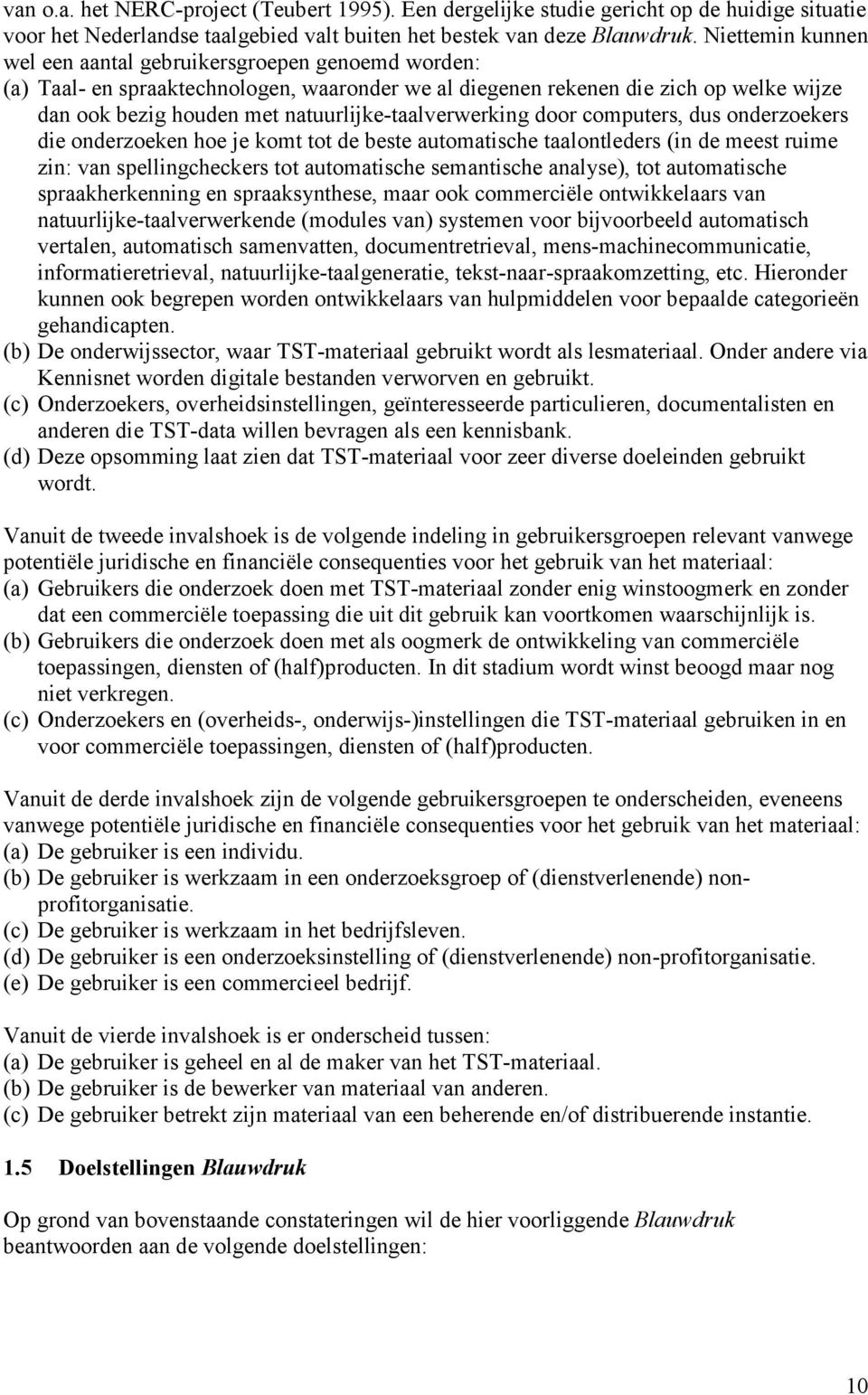 natuurlijke-taalverwerking door computers, dus onderzoekers die onderzoeken hoe je komt tot de beste automatische taalontleders (in de meest ruime zin: van spellingcheckers tot automatische