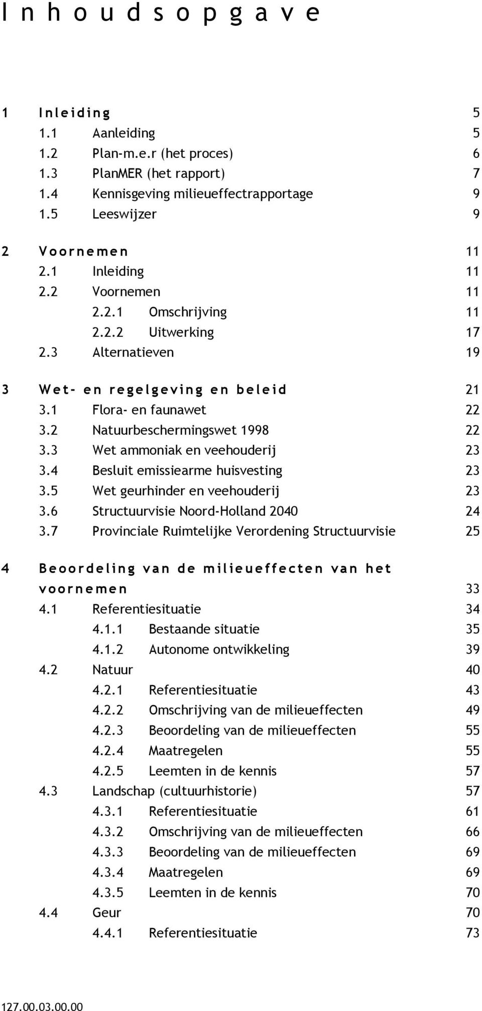 1 Flora- en faunawet 22 3.2 Natuurbeschermingswet 1998 22 3.3 Wet ammoniak en veehouderij 23 3.4 Besluit emissiearme huisvesting 23 3.5 Wet geurhinder en veehouderij 23 3.