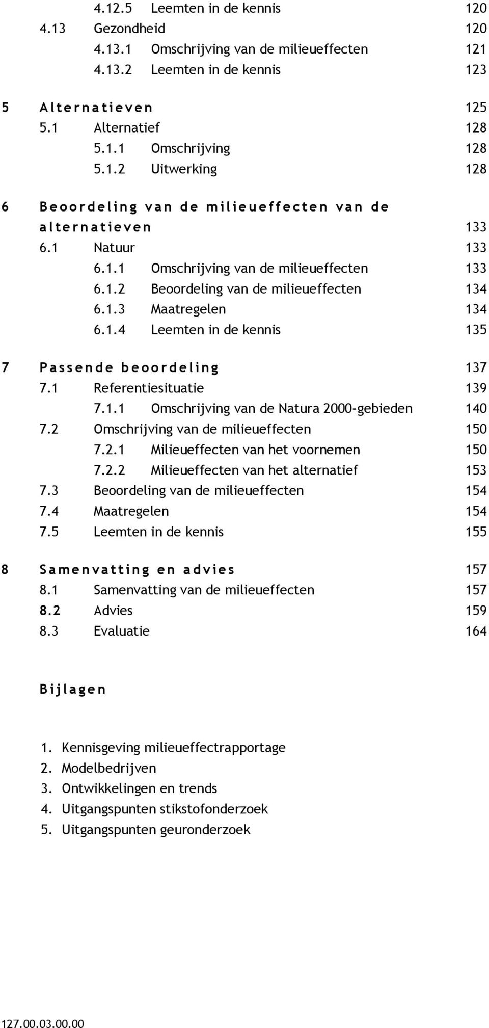 1.3 Maatregelen 134 6.1.4 Leemten in de kennis 135 7 P a s s e n d e b e o o r d e l i n g 137 7.1 Referentiesituatie 139 7.1.1 Omschrijving van de Natura 2000-gebieden 140 7.