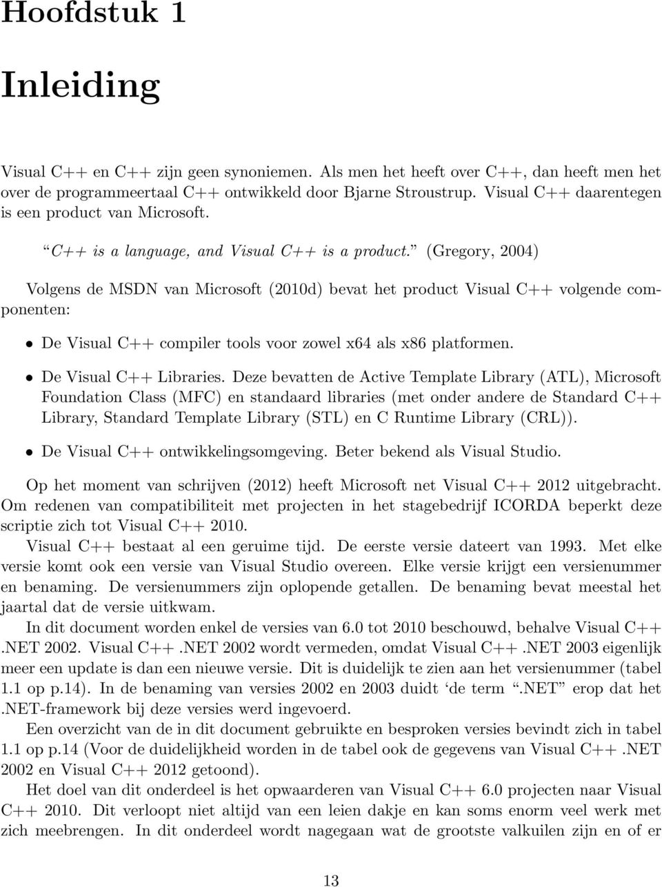 (Gregory, 2004) Volgens de MSDN van Microsoft (2010d) bevat het product Visual C++ volgende componenten: De Visual C++ compiler tools voor zowel x64 als x86 platformen. De Visual C++ Libraries.