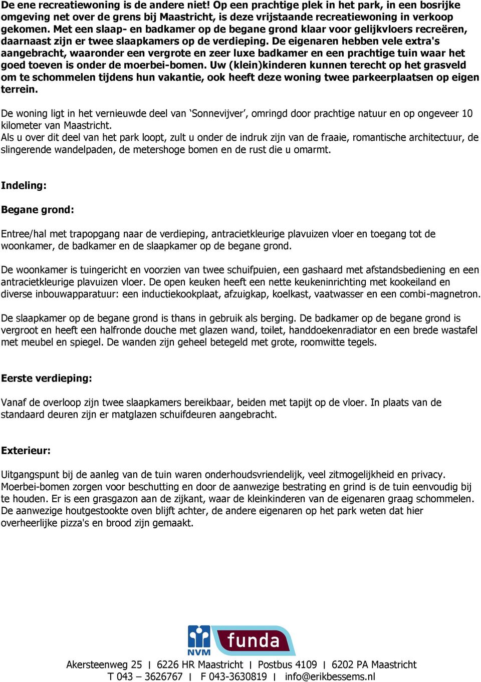 De eigenaren hebben vele extra's aangebracht, waaronder een vergrote en zeer luxe badkamer en een prachtige tuin waar het goed toeven is onder de moerbei-bomen.