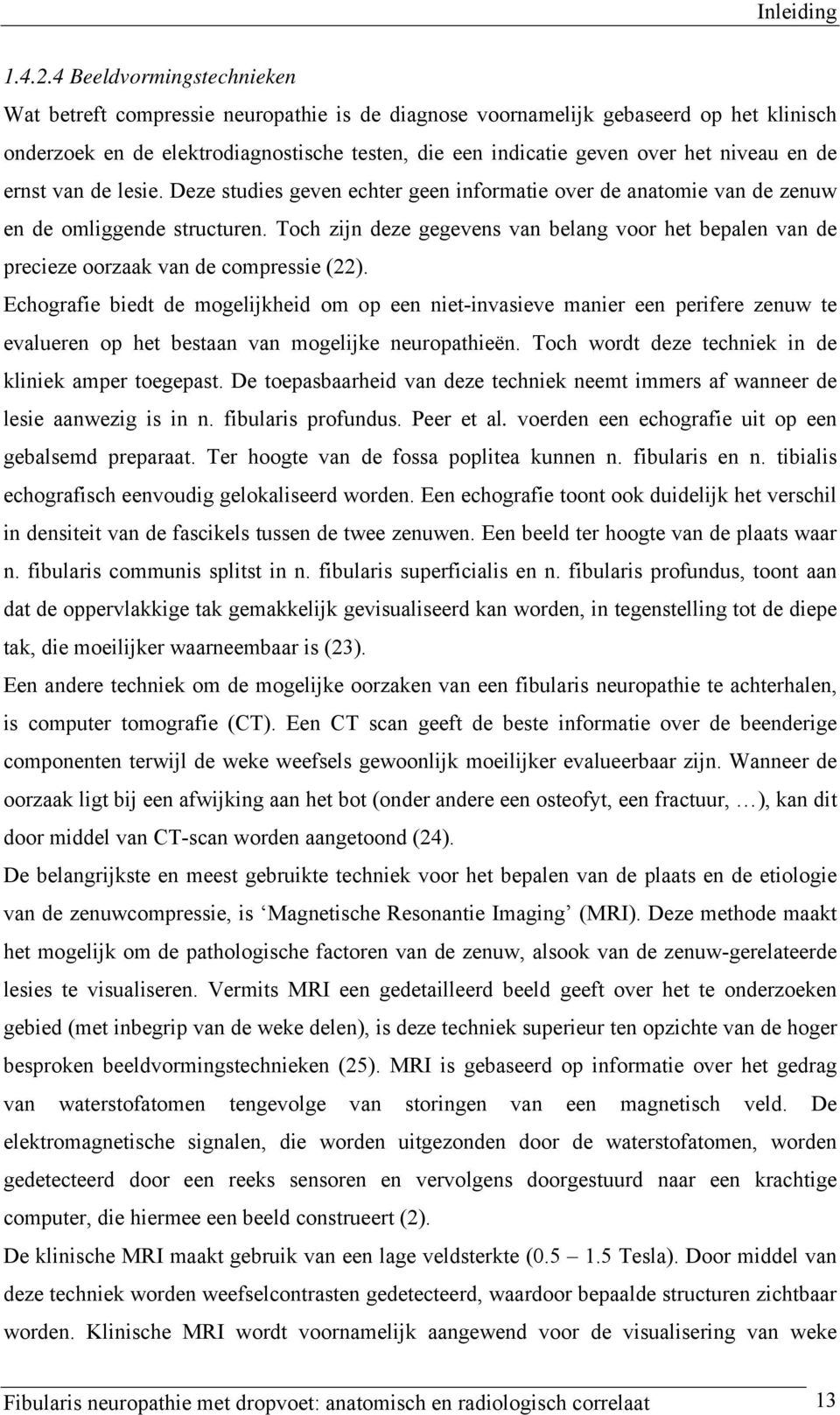 en de ernst van de lesie. Deze studies geven echter geen informatie over de anatomie van de zenuw en de omliggende structuren.