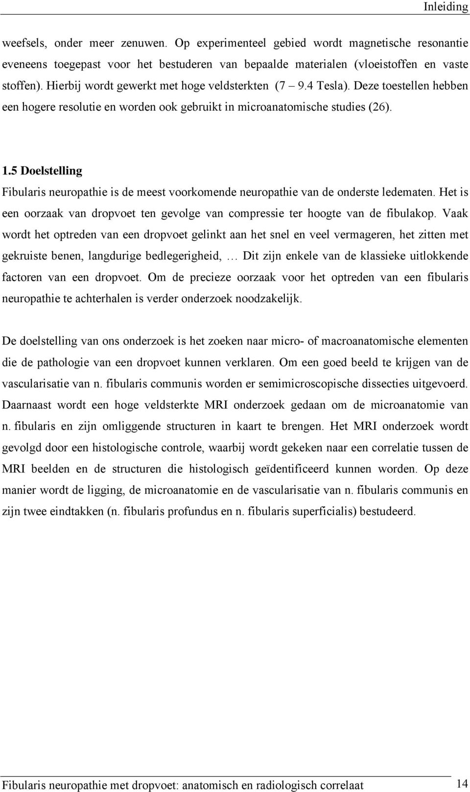 5 Doelstelling Fibularis neuropathie is de meest voorkomende neuropathie van de onderste ledematen. Het is een oorzaak van dropvoet ten gevolge van compressie ter hoogte van de fibulakop.