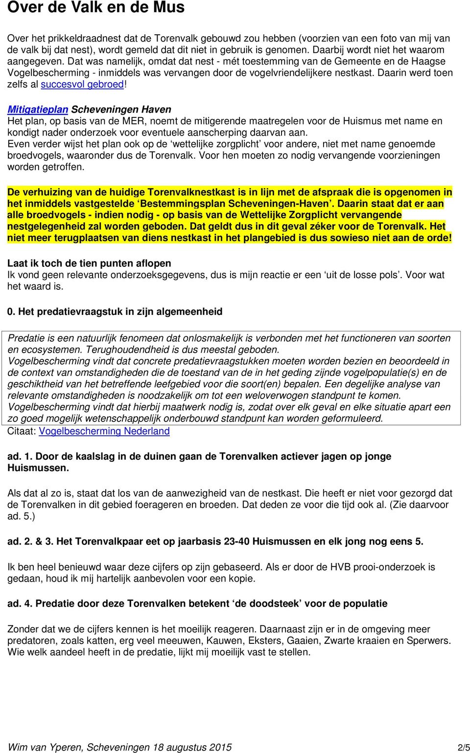 Dat was namelijk, omdat dat nest - mét toestemming van de Gemeente en de Haagse Vogelbescherming - inmiddels was vervangen door de vogelvriendelijkere nestkast.