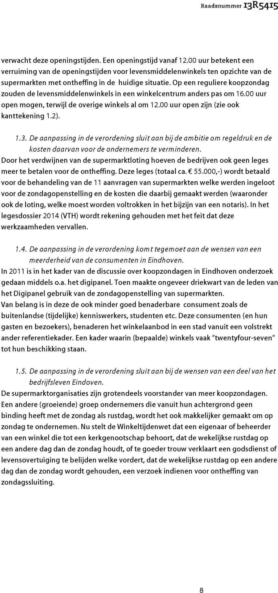 Op een reguliere koopzondag zouden de levensmiddelenwinkels in een winkelcentrum anders pas om 16.00 uur open mogen, terwijl de overige winkels al om 12.00 uur open zijn (zie ook kanttekening 1.2). 1.3.