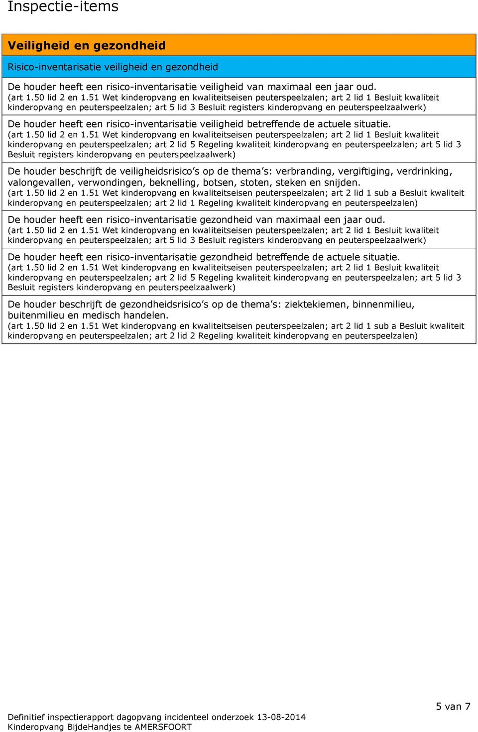 kinderopvang en peuterspeelzalen; art 2 lid 5 Regeling kwaliteit kinderopvang en peuterspeelzalen; art 5 lid 3 Besluit registers kinderopvang en peuterspeelzaalwerk) De houder beschrijft de