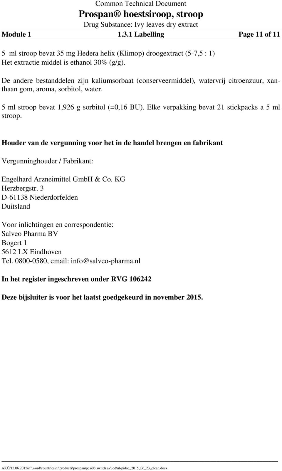 Elke verpakking bevat 21 stickpacks a 5 ml stroop. Houder van de vergunning voor het in de handel brengen en fabrikant Vergunninghouder / Fabrikant: Engelhard Arzneimittel GmbH & Co. KG Herzbergstr.