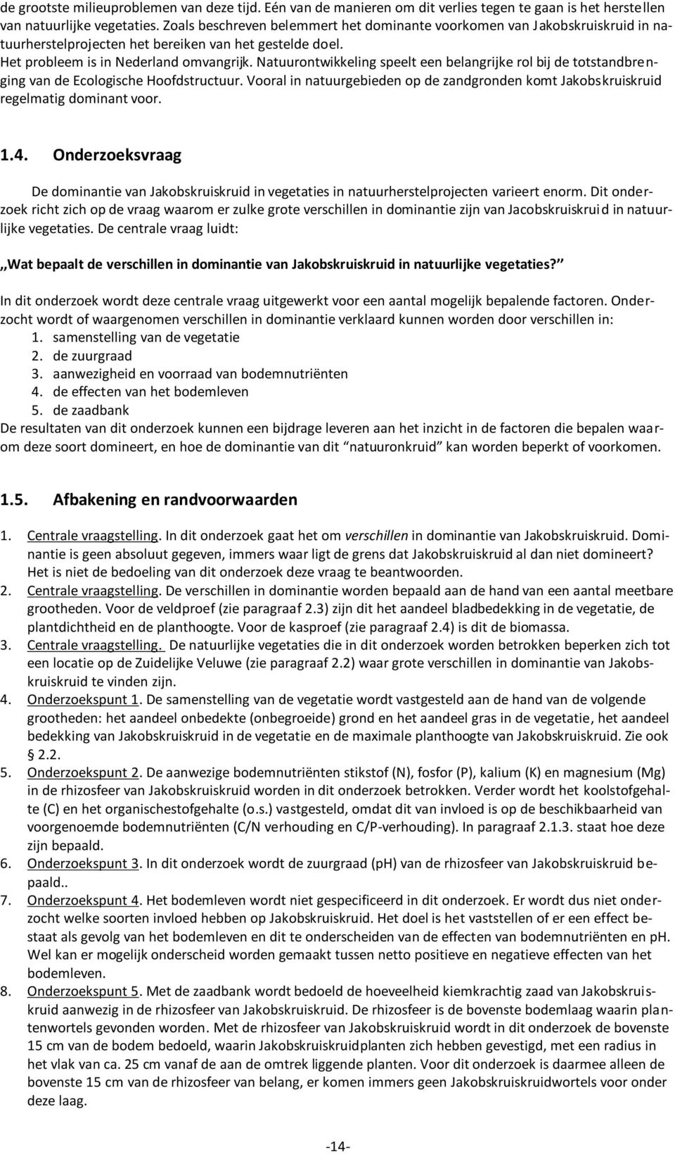 Natuurontwikkeling speelt een belangrijke rol bij de totstandbrenging van de Ecologische Hoofdstructuur. Vooral in natuurgebieden op de zandgronden komt Jakobskruiskruid regelmatig dominant voor. 1.4.