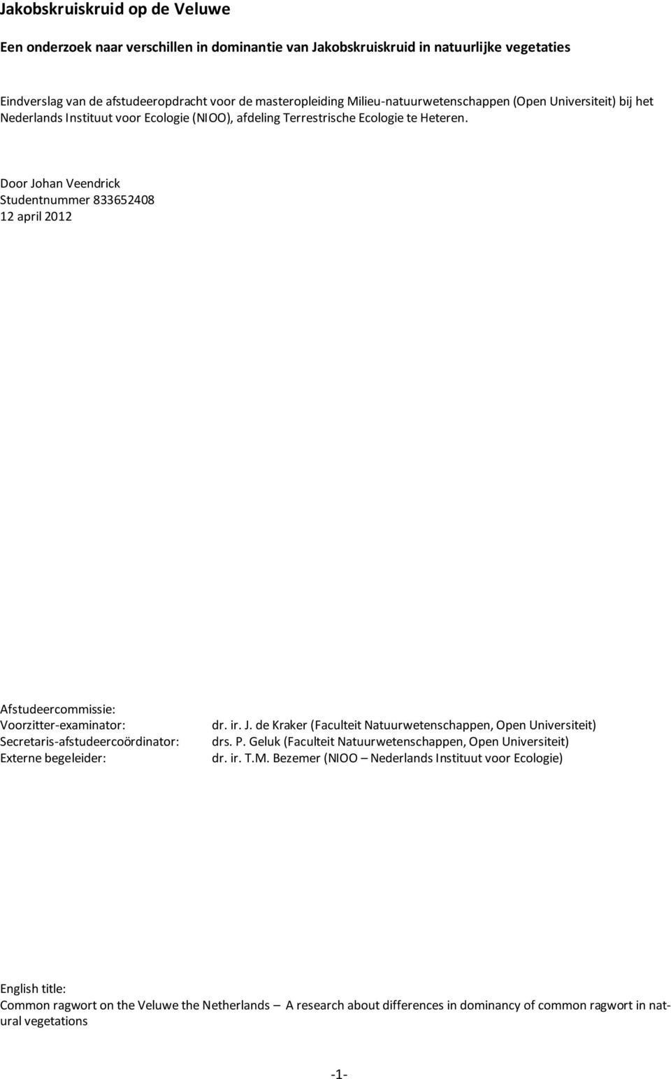 Door Johan Veendrick Studentnummer 833652408 12 april 2012 Afstudeercommissie: Voorzitter-examinator: Secretaris-afstudeercoördinator: Externe begeleider: dr. ir. J. de Kraker (Faculteit Natuurwetenschappen, Open Universiteit) drs.