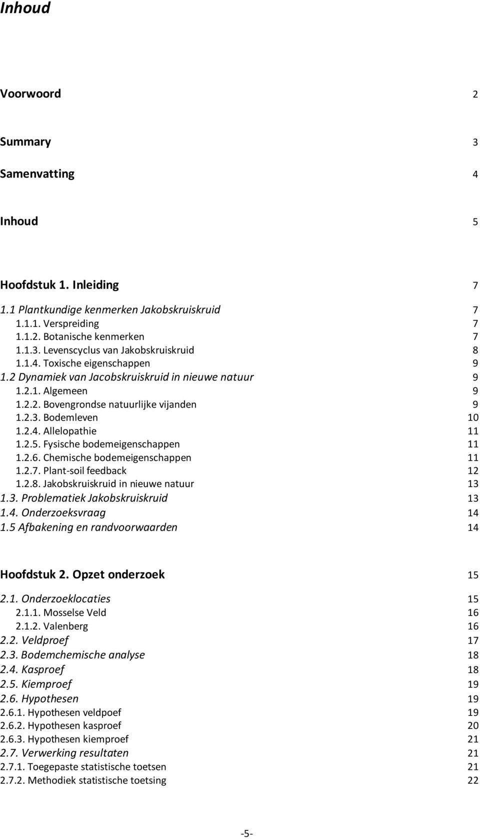 Fysische bodemeigenschappen 11 1.2.6. Chemische bodemeigenschappen 11 1.2.7. Plant-soil feedback 12 1.2.8. Jakobskruiskruid in nieuwe natuur 13 1.3. Problematiek Jakobskruiskruid 13 1.4.