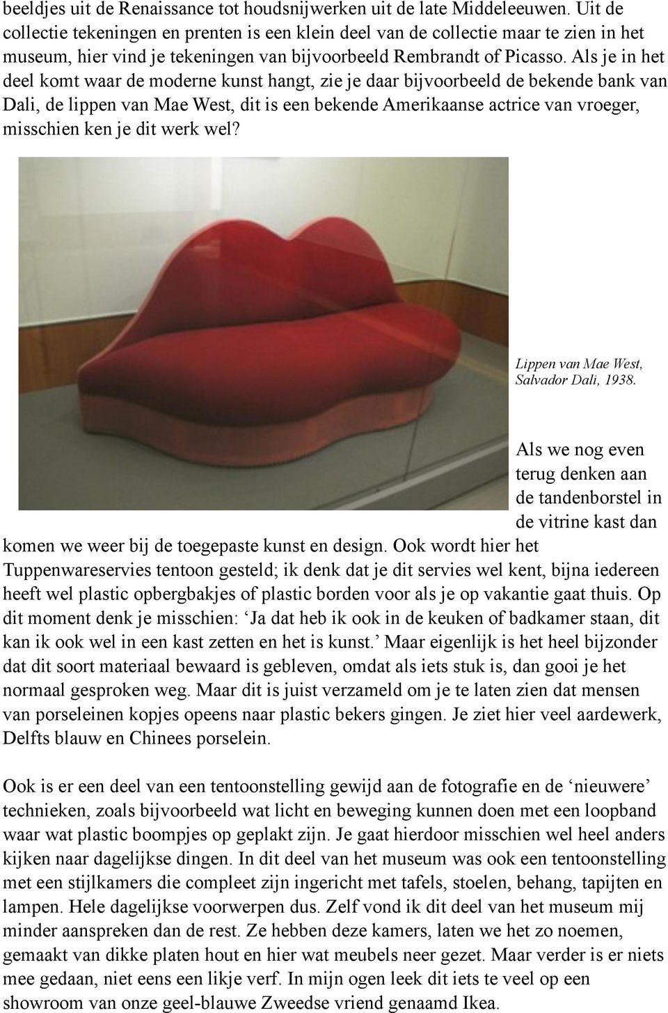 Als je in het deel komt waar de moderne kunst hangt, zie je daar bijvoorbeeld de bekende bank van Dali, de lippen van Mae West, dit is een bekende Amerikaanse actrice van vroeger, misschien ken je