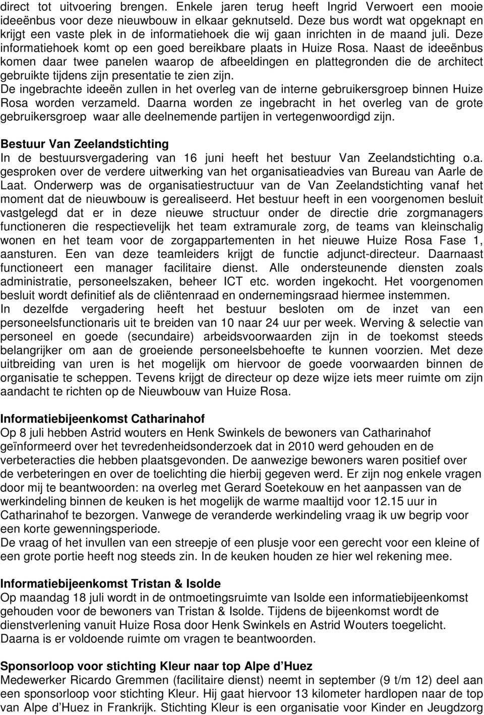 Naast de ideeënbus komen daar twee panelen waarop de afbeeldingen en plattegronden die de architect gebruikte tijdens zijn presentatie te zien zijn.