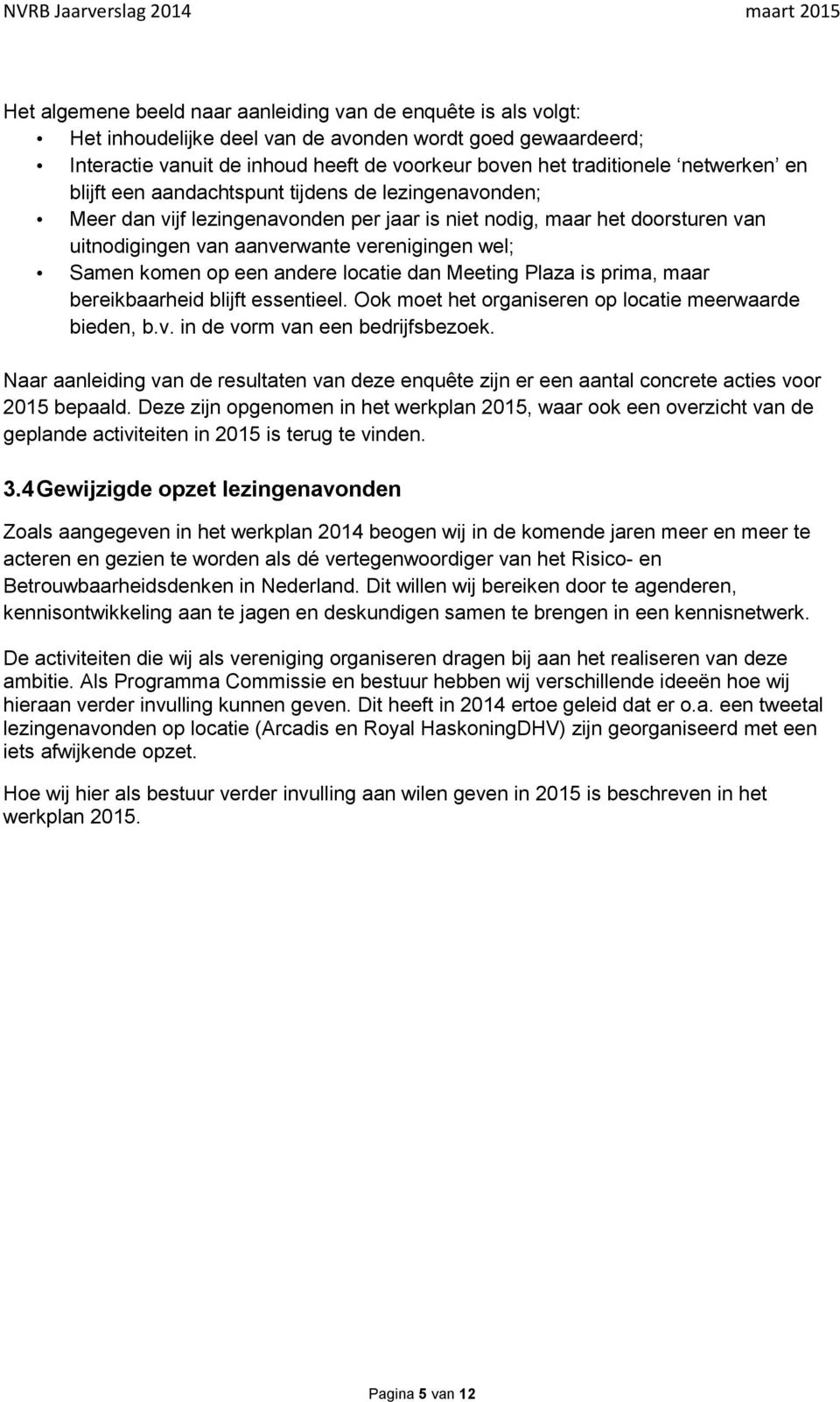 komen op een andere locatie dan Meeting Plaza is prima, maar bereikbaarheid blijft essentieel. Ook moet het organiseren op locatie meerwaarde bieden, b.v. in de vorm van een bedrijfsbezoek.