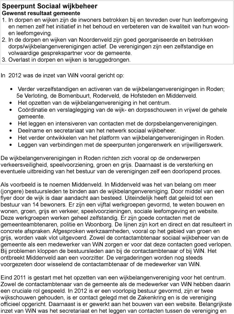 In de dorpen en wijken van Noordenveld zijn goed georganiseerde en betrokken dorps/wijkbelangenverenigingen actief.