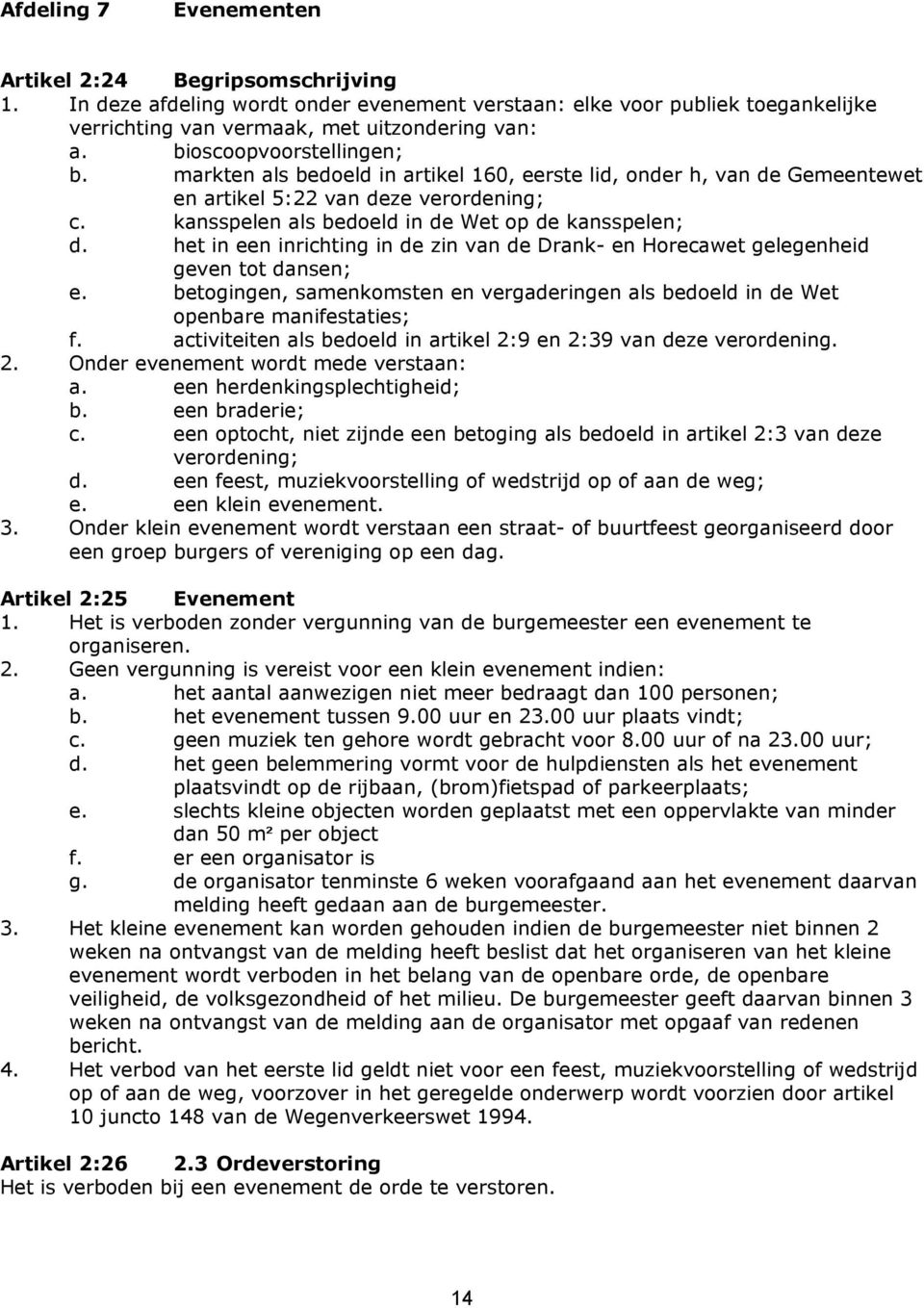 het in een inrichting in de zin van de Drank- en Horecawet gelegenheid geven tot dansen; e. betogingen, samenkomsten en vergaderingen als bedoeld in de Wet openbare manifestaties; f.