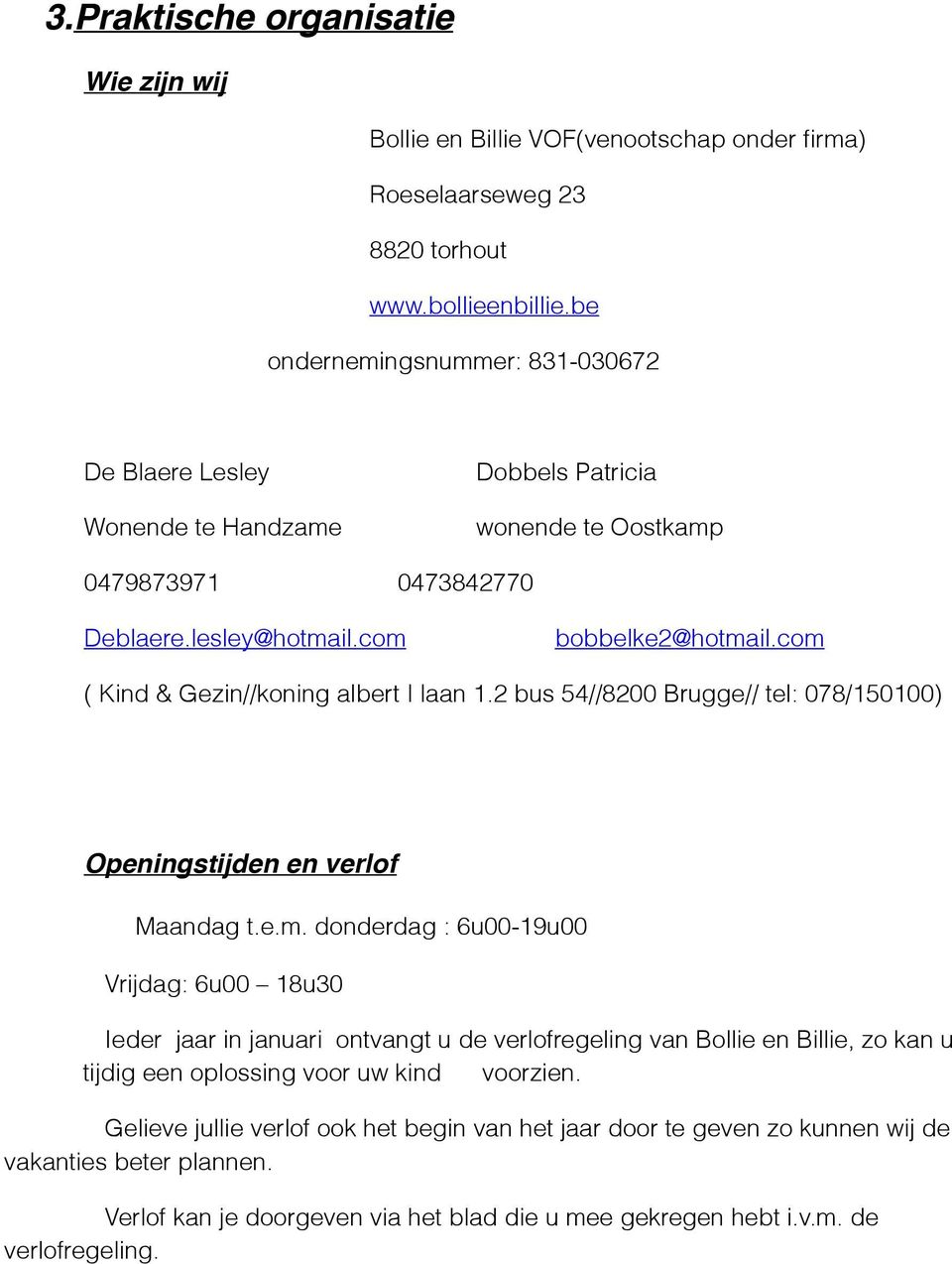 com ( Kind & Gezin//koning albert I laan 1.2 bus 54//8200 Brugge// tel: 078/150100) Openingstijden en verlof Maandag t.e.m. donderdag : 6u00-19u00 Vrijdag: 6u00 18u30 Ieder jaar in januari ontvangt u de verlofregeling van Bollie en Billie, zo kan u tijdig een oplossing voor uw kind voorzien.