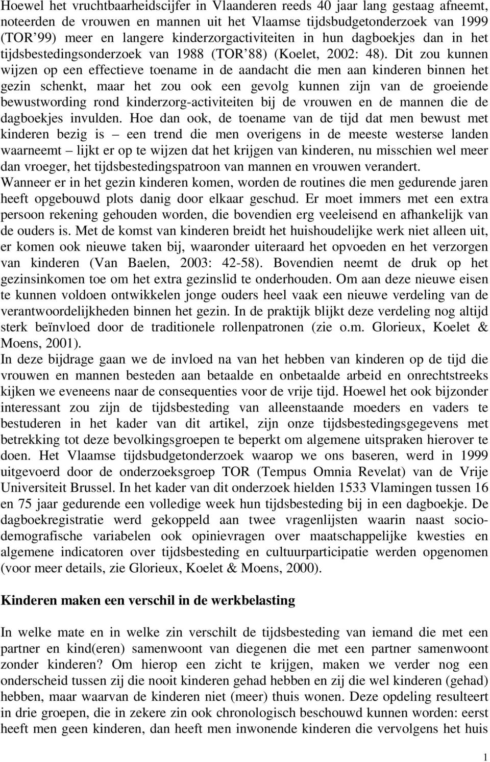 Dit zou kunnen wijzen op een effectieve toename in de aandacht die men aan kinderen binnen het gezin schenkt, maar het zou ook een gevolg kunnen zijn van de groeiende bewustwording rond