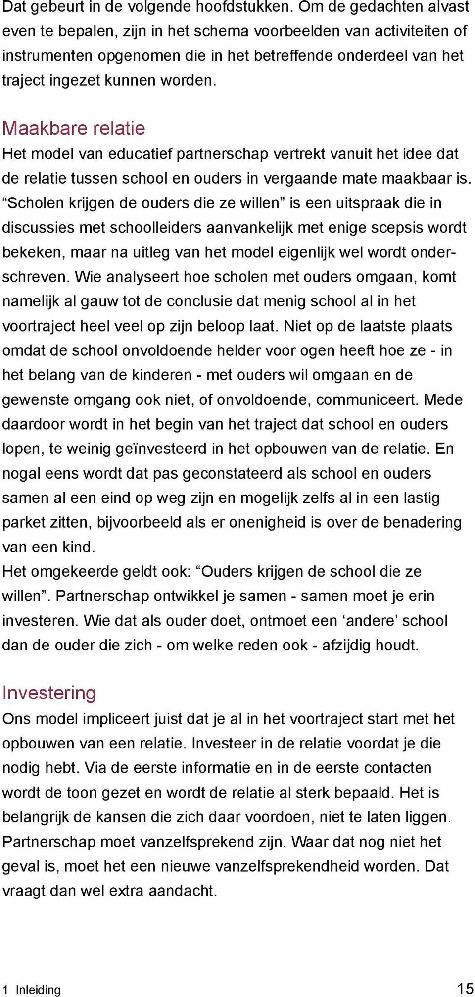 Maakbare relatie Het model van educatief partnerschap vertrekt vanuit het idee dat de relatie tussen school en ouders in vergaande mate maakbaar is.