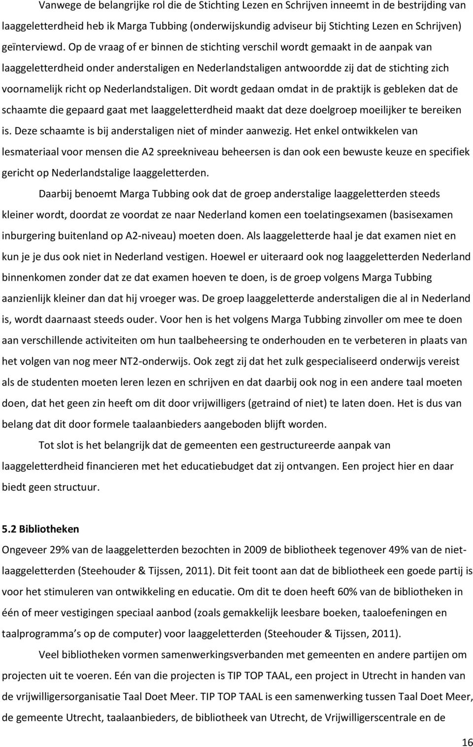 Op de vraag of er binnen de stichting verschil wordt gemaakt in de aanpak van laaggeletterdheid onder anderstaligen en Nederlandstaligen antwoordde zij dat de stichting zich voornamelijk richt op