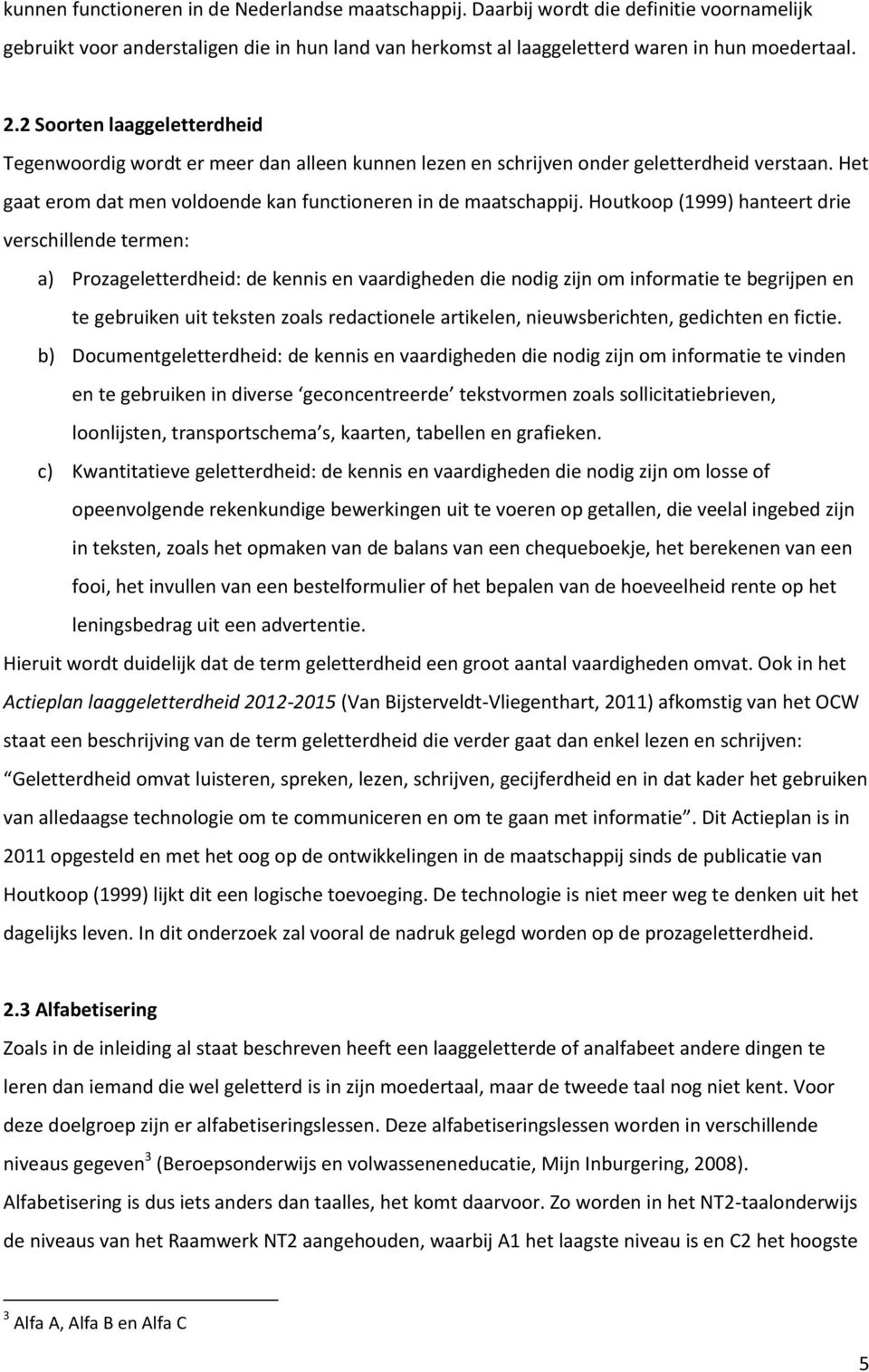 Houtkoop (1999) hanteert drie verschillende termen: a) Prozageletterdheid: de kennis en vaardigheden die nodig zijn om informatie te begrijpen en te gebruiken uit teksten zoals redactionele