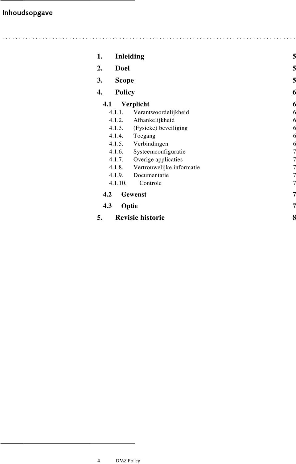 1.4. Toegang 6 4.1.5. Verbindingen 6 4.1.6. Systeemconfiguratie 7 4.1.7. Overige applicaties 7 4.1.8.