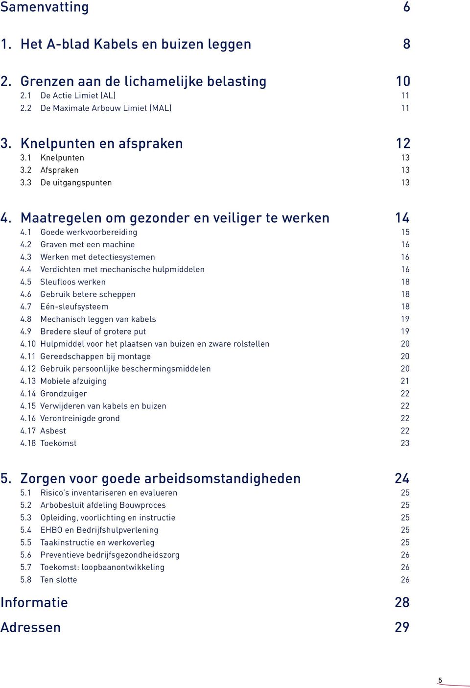 3 Werken met detectiesystemen 16 4.4 Verdichten met mechanische hulpmiddelen 16 4.5 Sleufloos werken 18 4.6 Gebruik betere scheppen 18 4.7 Eén-sleufsysteem 18 4.8 Mechanisch leggen van kabels 19 4.