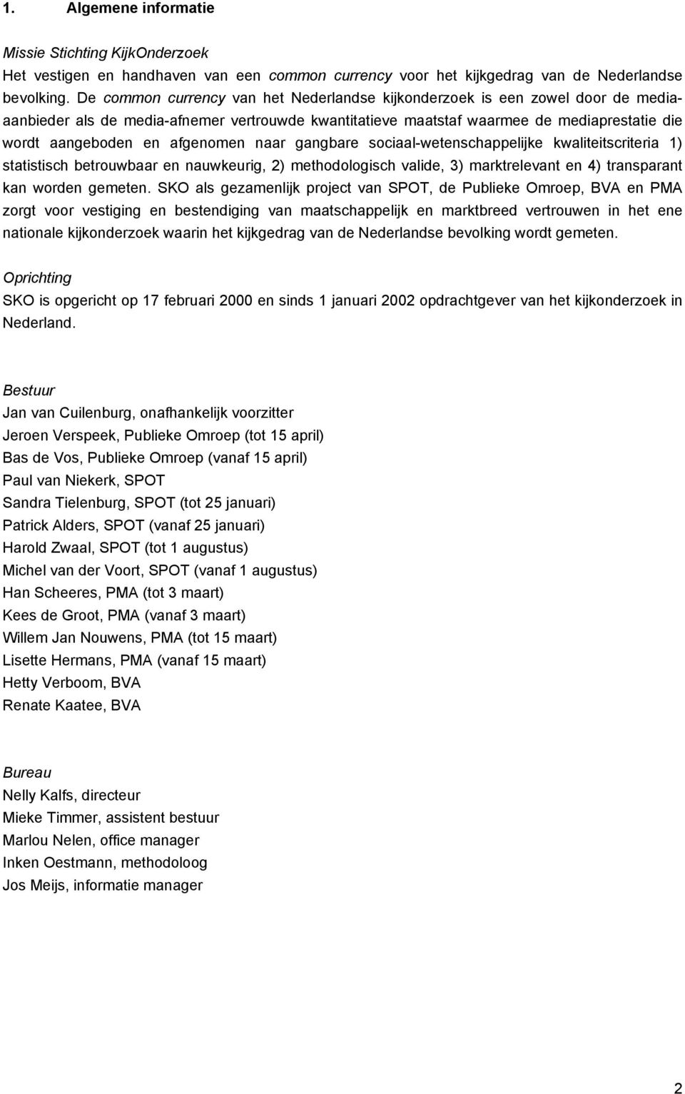 afgenomen naar gangbare sociaal-wetenschappelijke kwaliteitscriteria 1) statistisch betrouwbaar en nauwkeurig, 2) methodologisch valide, 3) marktrelevant en 4) transparant kan worden gemeten.