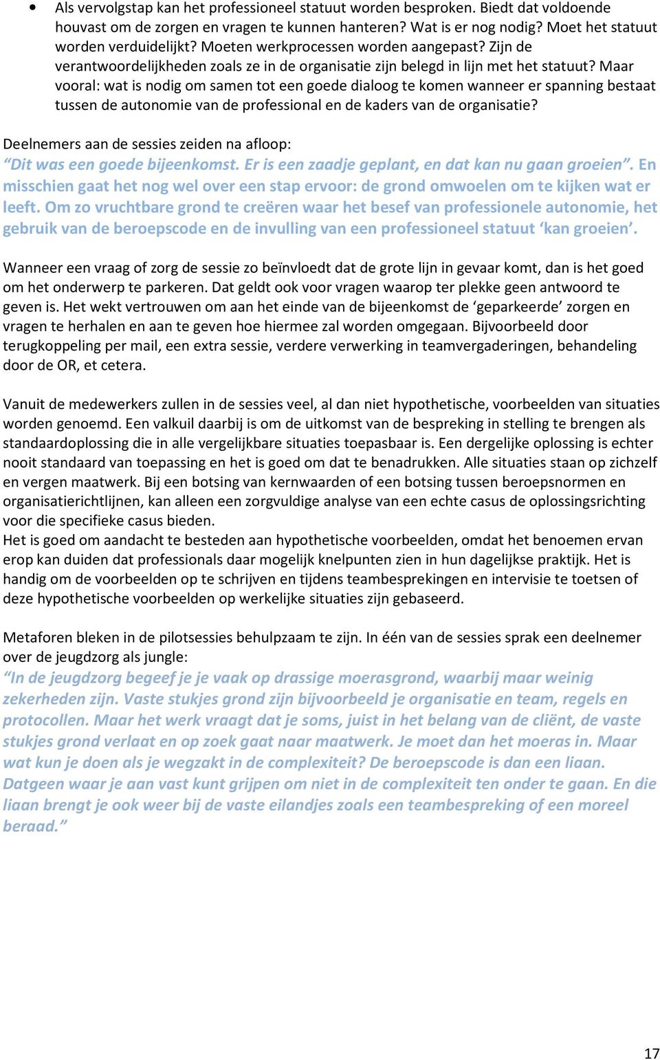 Maar vooral: wat is nodig om samen tot een goede dialoog te komen wanneer er spanning bestaat tussen de autonomie van de professional en de kaders van de organisatie?