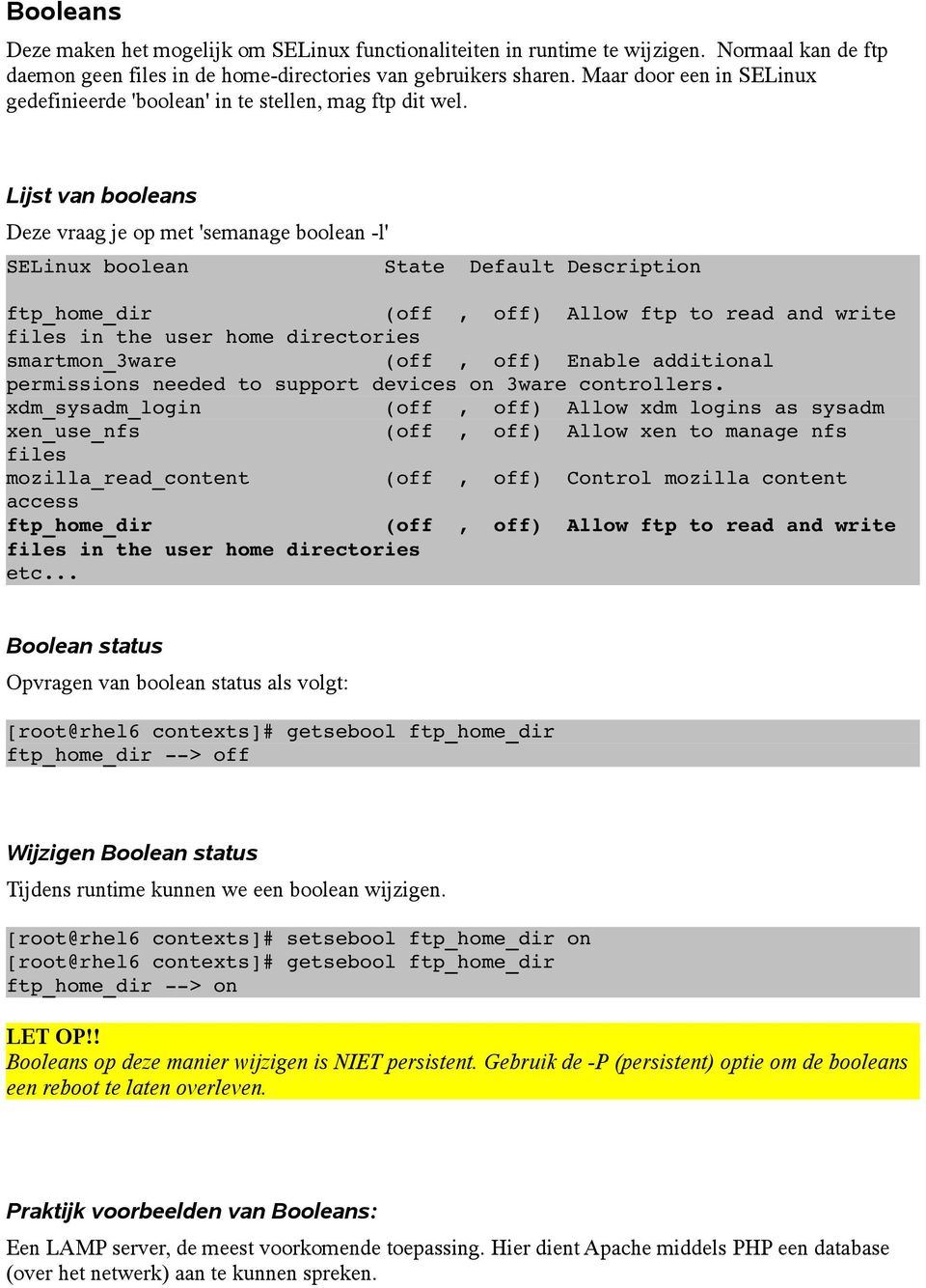 Lijst van booleans Deze vraag je op met 'semanage boolean -l' SELinux boolean State Default Description ftp_home_dir (off, off) Allow ftp to read and write files in the user home directories