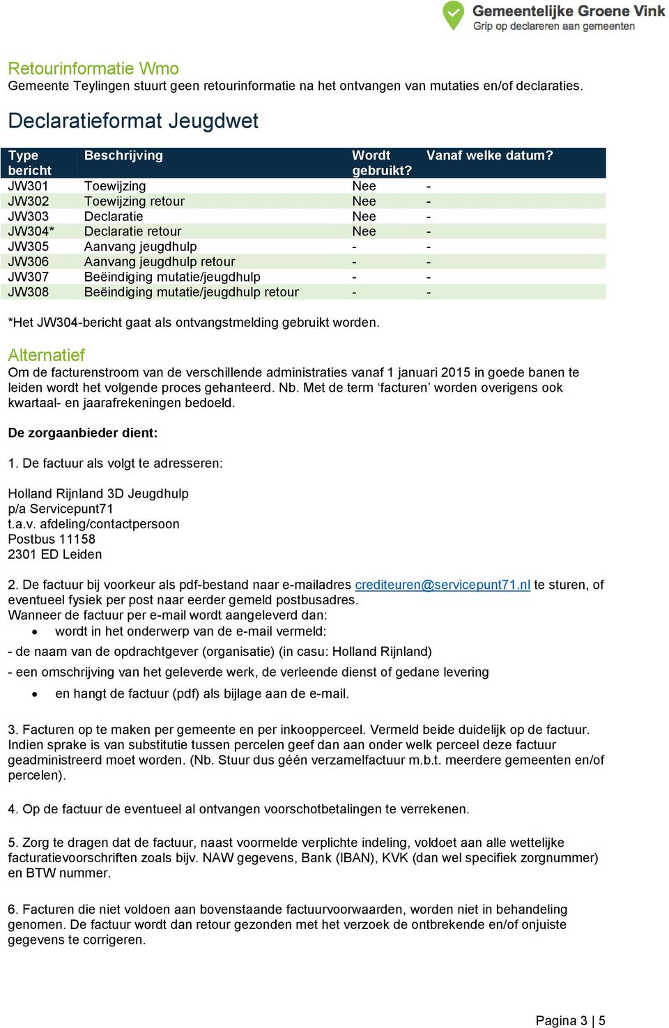 JW301 Toewijzing Nee - JW302 Toewijzing retour Nee - JW303 Declaratie Nee - JW304* Declaratie retour Nee - JW305 Aanvang jeugdhulp - - JW306 Aanvang jeugdhulp retour - - JW307 Beëindiging