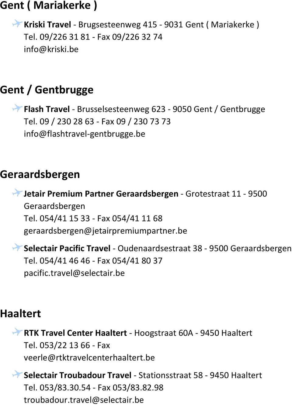 be Geraardsbergen Jetair Premium Partner Geraardsbergen - Grotestraat 11-9500 Geraardsbergen Tel. 054/41 15 33 - Fax 054/41 11 68 geraardsbergen@jetairpremiumpartner.