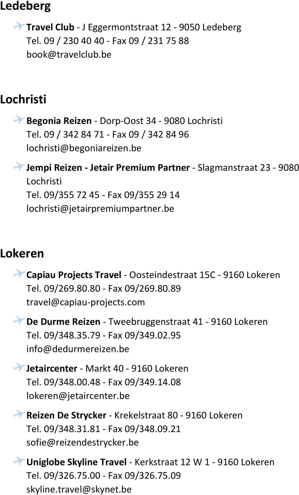 09/355 72 45 - Fax 09/355 29 14 lochristi@jetairpremiumpartner.be Lokeren Capiau Projects Travel - Oosteindestraat 15C - 9160 Lokeren Tel. 09/269.80.80 - Fax 09/269.80.89 travel@capiau-projects.