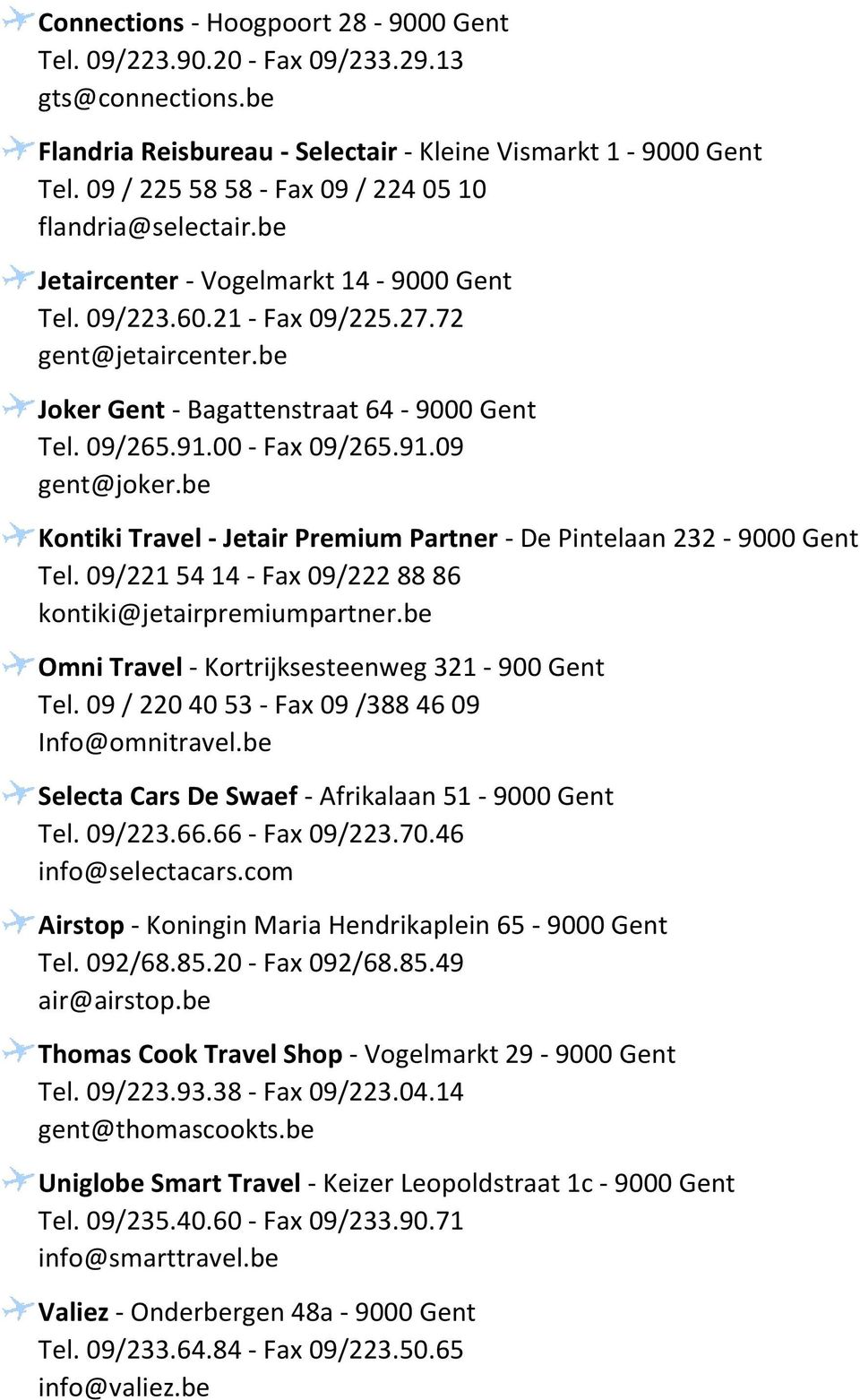 09/265.91.00 - Fax 09/265.91.09 gent@joker.be Kontiki Travel - Jetair Premium Partner - De Pintelaan 232-9000 Gent Tel. 09/221 54 14 - Fax 09/222 88 86 kontiki@jetairpremiumpartner.