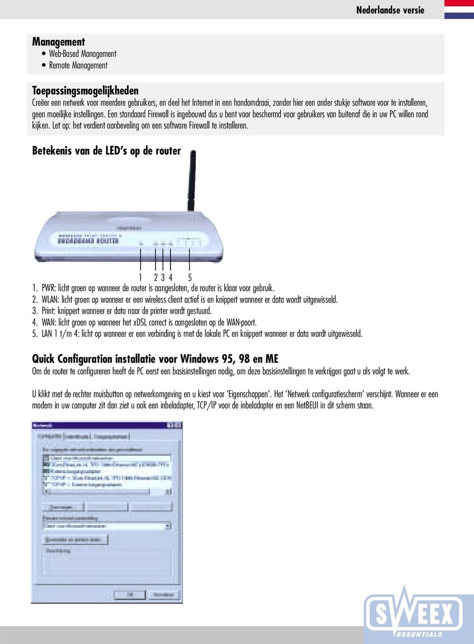 Let op: het verdient aanbeveling om een software Firewall te installeren. Betekenis van de LED s op de router 1 2 3 4 5 1.