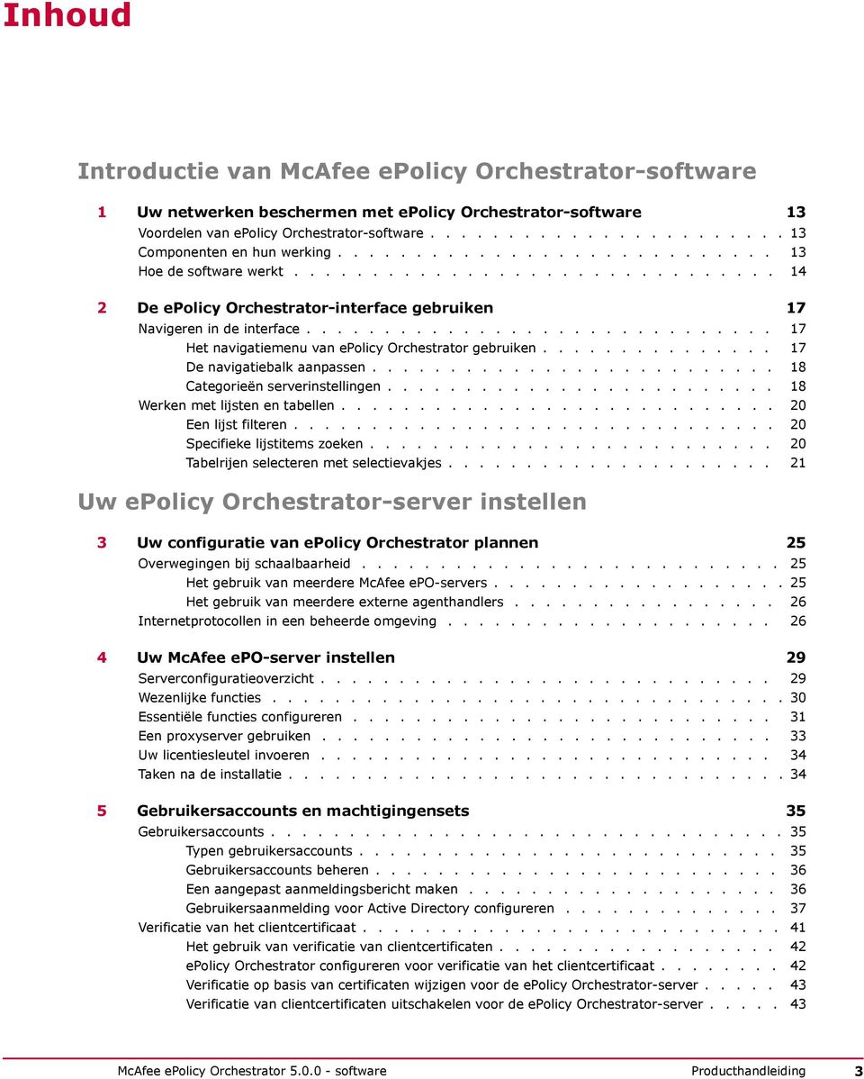 ............................. 17 Het navigatiemenu van epolicy Orchestrator gebruiken............... 17 De navigatiebalk aanpassen.......................... 18 Categorieën serverinstellingen.