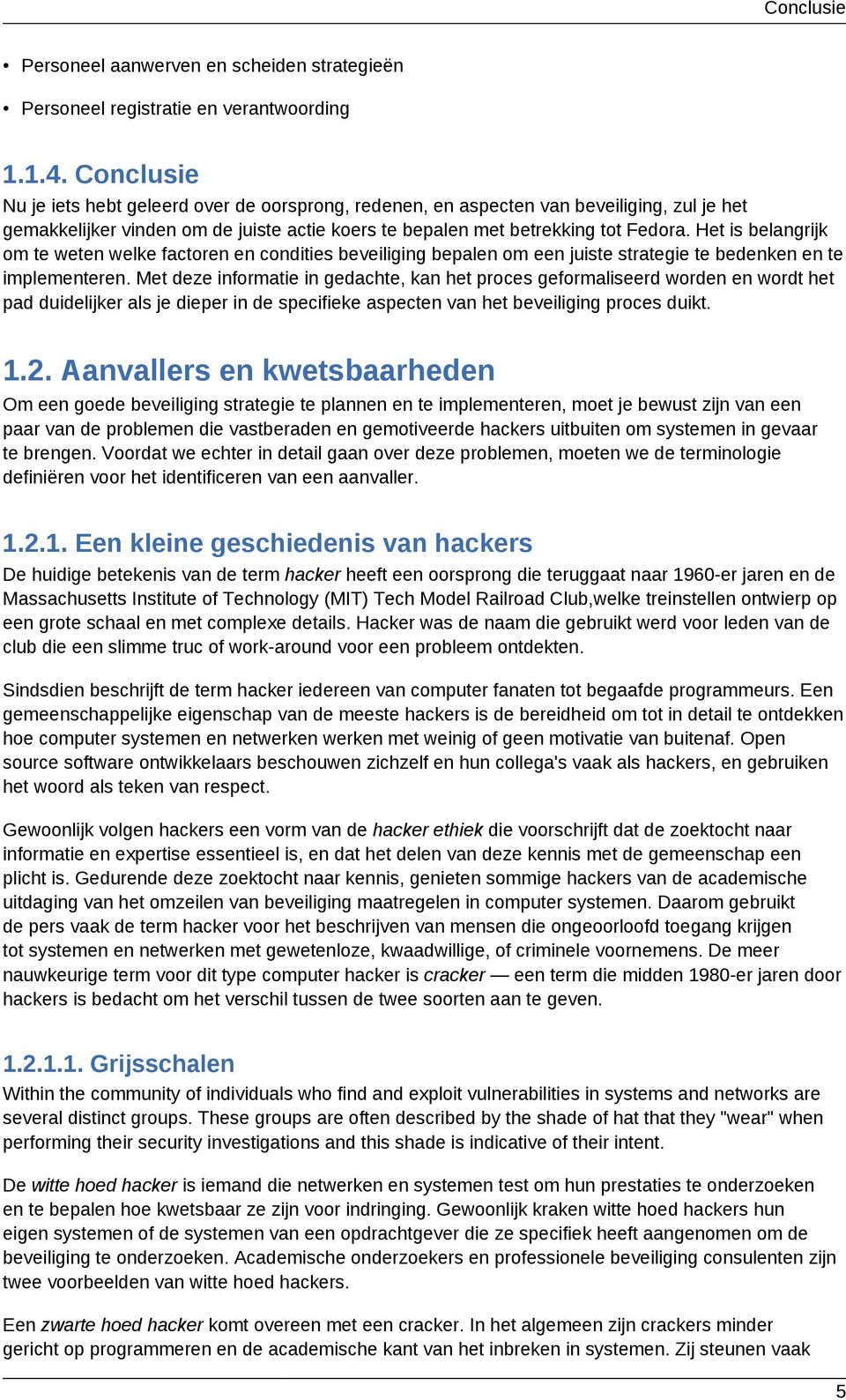 Het is belangrijk om te weten welke factoren en condities beveiliging bepalen om een juiste strategie te bedenken en te implementeren.