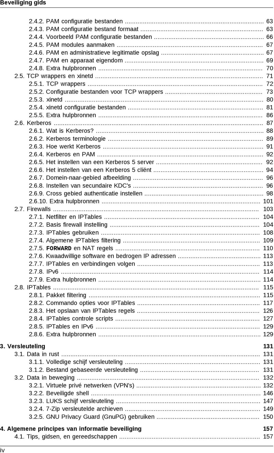 5.4. xinetd configuratie bestanden... 81 2.5.5. Extra hulpbronnen... 86 2.6. Kerberos... 87 2.6.1. Wat is Kerberos?... 88 2.6.2. Kerberos terminologie... 89 2.6.3. Hoe werkt Kerberos... 91 2.6.4. Kerberos en PAM.