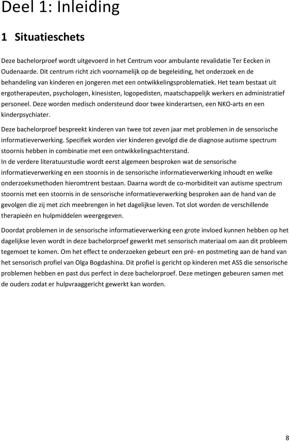 Het team bestaat uit ergotherapeuten, psychologen, kinesisten, logopedisten, maatschappelijk werkers en administratief personeel.